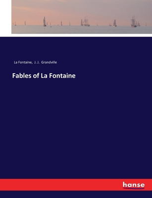 Fables of La Fontaine - Grandville, J J, and La Fontaine