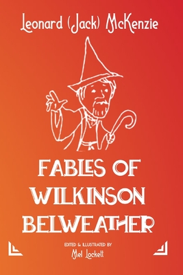 Fables of Wilkinson Belweather: Collected by Leonard (Jack) McKenzie for Katie Jane - Lockett, Mel (Editor), and Walker Quarry, Stella (Editor)