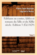 Fabliaux Ou Contes, Fables Et Romans Du Xiie Et Du Xiiie Si?cle. Edition 3, Tome 5 (?d.1829)