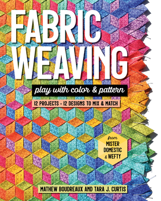 Fabric Weaving: Play with Color & Pattern; 12 Projects, 12 Designs to Mix & Match - Curtis, Tara J, and Boudreaux, Mathew