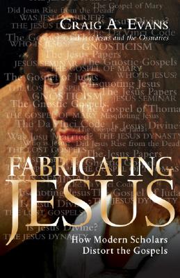 Fabricating Jesus: How Modern Scholars Distort the Gospels - Evans, Craig A, Dr.