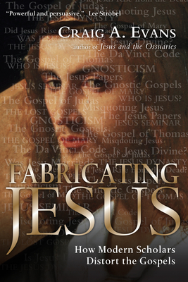 Fabricating Jesus: How Modern Scholars Distort the Gospels - Evans, Craig A, Dr.