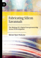 Fabricating Silicon Savannah: The Making of a Digital Entrepreneurship Arena of Development