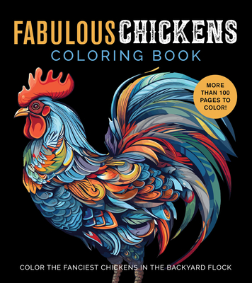 Fabulous Chickens Coloring Book: Color the Fanciest Chickens in the Backyard Flock - More Than 100 Pages to Color! - Editors of Chartwell Books