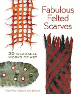 Fabulous Felted Scarves: 20 Wearable Works of Art