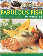 Fabulous Fish in Minutes: Over 70 Delicious Seafood Recipes Shown Step-By-Step in More Than 300 Photographs: From Soups and Starters to Main Courses and Salads, with Hints and Tips on Buying and Storing, and Quick and Easy Cooking Techniques
