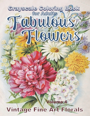 Fabulous Flowers Grayscale Coloring Book for Adults volume 4: 100 page grayscale adult coloring book of fabulous flowers - Press, Garden