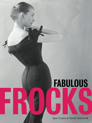 Fabulous Frocks: A Celebration of Dress Design - Eastoe, Jane, and Gristwood, Sarah