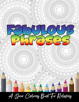 Fabulous Phrases: A Queer Adult Coloring Book To Relax, Meditate and Relieve Stress - Turner, Angela