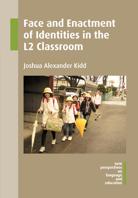 Face and Enactment of Identities in the L2 Classroom - Kidd, Joshua Alexander