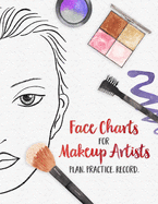 Face Charts for Makeup Artists - Plan. Practice. Record.: Face Charts for Cosmetology Students, Theater, Film and More