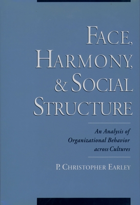 Face, Harmony, and Social Structure: An Analysis of Organizational Behavior Across Cultures - Earley, P Christopher, Dr.