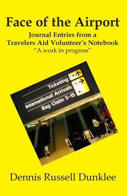 Face of the Airport: Notes from a Travelers Aid Volunteer's Notebook - Dunklee, Dennis Russell