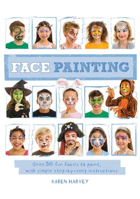Face Painting: Over 30 Faces to Paint, with Simple Step-By-Step Instructions - Huwen, Karen