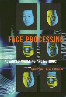 Face Processing: Advanced Modeling and Methods - Zhao, Wenyi (Editor), and Chellappa, Rama (Editor)