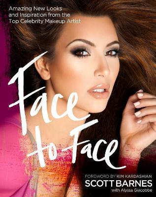 Face to Face: Amazing New Looks and Inspiration from the Top Celebrity Makeup Artist - Barnes, Scott