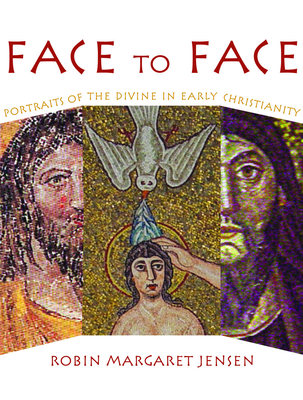 Face to Face: Portraits of the Divine in Early Christianity - Jensen, Robin M