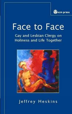 Face to Face: Reflections of Gay and Lesbian Clergy on Holy Living and Committed Partnerships - Heskins, Jeffrey