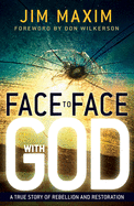 Face to Face with God: A True Story of Rebellion and Restoration