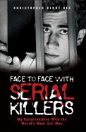 Face to Face with Serial Killers: My Conversations with the World's Most Evil Men - Berry-Dee, Christopher