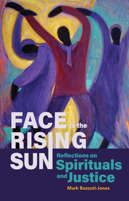 Face to the Rising Sun: Reflections on Spirituals and Justice - Bozzuti-Jones, Mark