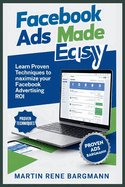 Facebook Ads Made Easy: Learn Proven Techniques to Maximize Your Facebook Advertising ROI