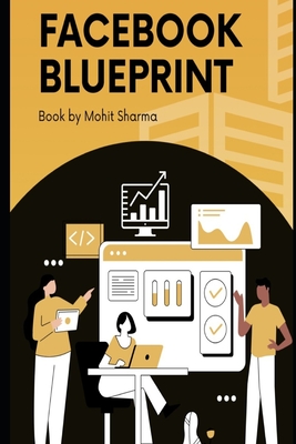 Facebook Mastery Blueprint: Your Journey to Facebook Success - Sharma, Mohit