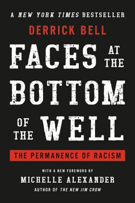 Faces at the Bottom of the Well: The Permanence of Racism - Bell, Derrick, and Alexander, Michelle (Foreword by)