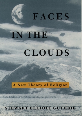 Faces in the Clouds: A New Theory of Religion - Guthrie, Stewart Elliott