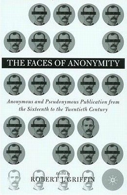 Faces of Anonymity: Anonymous and Pseudonymous Publication, 1600-2000 - Griffin, R (Editor)