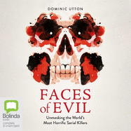 Faces of Evil: Unmasking the World's Most Horrific Serial Killers