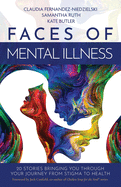 Faces of Mental Illness: 20 Stories Bringing You Through Your Journey From Stigma to Health