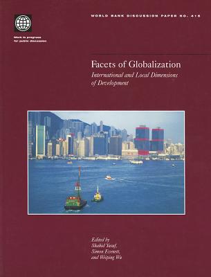 Facets of Globalization: International and Local Dimensions of Development Volume 415 - Evenett, Simon J (Editor), and Wu, Weiping (Editor), and Yusuf, Shahid (Editor)