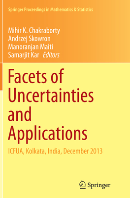Facets of Uncertainties and Applications: Icfua, Kolkata, India, December 2013 - Chakraborty, Mihir K (Editor), and Skowron, Andrzej (Editor), and Maiti, Manoranjan (Editor)