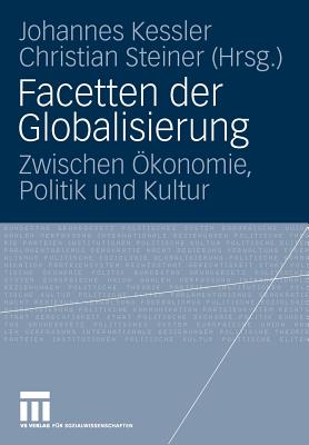 Facetten Der Globalisierung: Zwischen konomie, Politik Und Kultur - Kessler, Johannes (Editor), and Steiner, Christian (Editor)