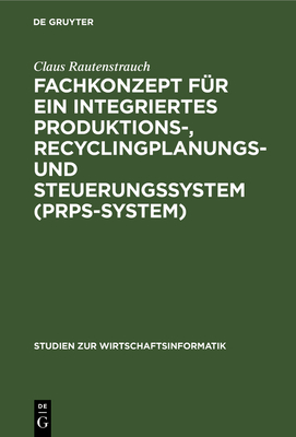 Fachkonzept Fur Ein Integriertes Produktions-, Recyclingplanungs- Und Steuerungssystem (Prps-System) - Rautenstrauch, Claus