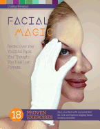 Facial Magic - Rediscover the Youthful Face You Thought You Had Lost Forever!: Save Your Face with 18 Proven Exercises to Lift, Tone and Tighten Sagging Facial Features