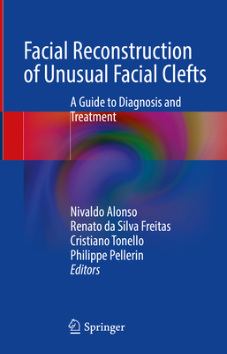 Facial Reconstruction of Unusual Facial Clefts: A Guide to Diagnosis and Treatment - Alonso, Nivaldo (Editor), and Freitas, Renato Da Silva (Editor), and Tonello, Cristiano (Editor)