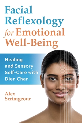 Facial Reflexology for Emotional Well-Being: Healing and Sensory Self-Care with Dien Chan - Scrimgeour, Alex