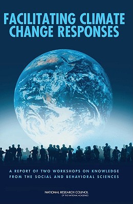 Facilitating Climate Change Responses: A Report of Two Workshops on Knowledge from the Social and Behavioral Sciences - National Research Council, and Division of Behavioral and Social Sciences and Education, and Committee on the Human...