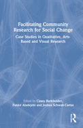 Facilitating Community Research for Social Change: Case Studies in Qualitative, Arts-Based and Visual Research