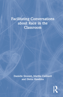 Facilitating Conversations about Race in the Classroom - Stewart, Danielle, and Caldwell, Martha, and Hawkins, Dietra