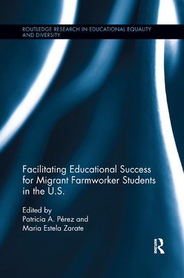 Facilitating Educational Success For Migrant Farmworker Students in the U.S. - Perez, Patricia (Editor), and Zarate, Maria (Editor)