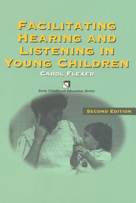 Facilitating Hearing and Listening in Young Children - Flexer, Carol