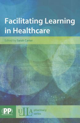 Facilitating Learning in Healthcare - Carter, Sarah (Editor)