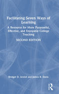 Facilitating Seven Ways of Learning: A Resource for More Purposeful, Effective, and Enjoyable College Teaching