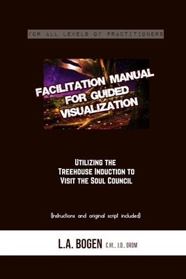 Facilitation Manual for Guided Visualization: Visit the Soul Council - Bogen, Laura