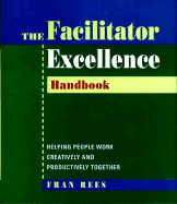 Facilitator Excellence, Handbook: Helping People Work Creatively and Productively Together - Rees, Fran