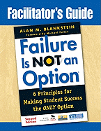Facilitators Guide to Failure Is Not an Option: 6 Principles for Making Student Success the ONLY Option