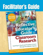 Facilitator's Guide to The Reflective Educator's Guide to Classroom Research: Learning to Teach and Teaching to Learn Through Practitioner Inquiry